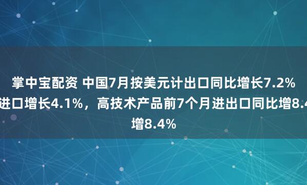 掌中宝配资 中国7月按美元计出口同比增长7.2%，进口增长4.1%，高技术产品前7个月进出口同比增8.4%