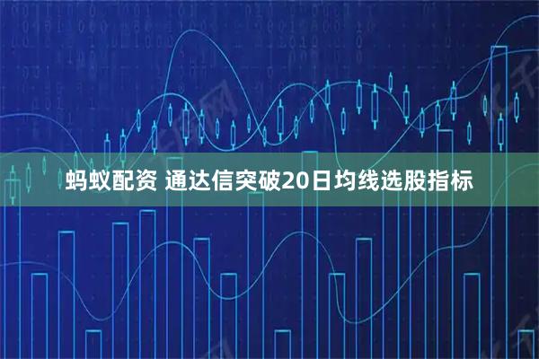 蚂蚁配资 通达信突破20日均线选股指标