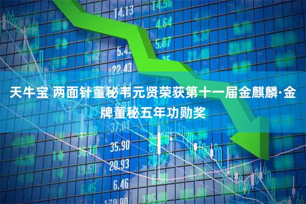 天牛宝 两面针董秘韦元贤荣获第十一届金麒麟·金牌董秘五年功勋奖