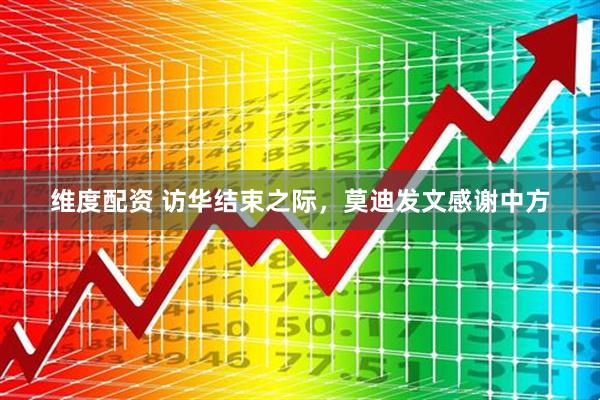 维度配资 访华结束之际，莫迪发文感谢中方